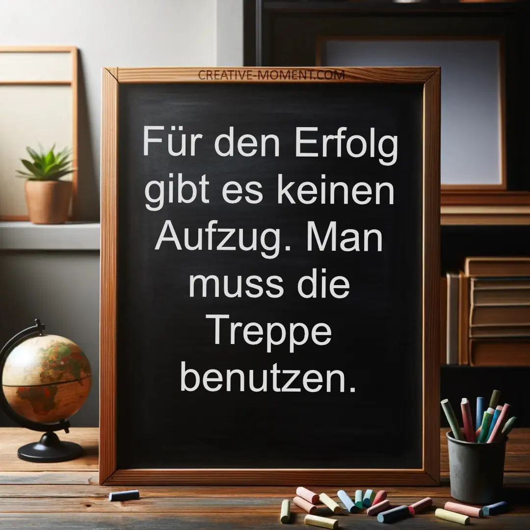 Für den Erfolg gibt es keinen Aufzug. Man muss die Treppe benutzen