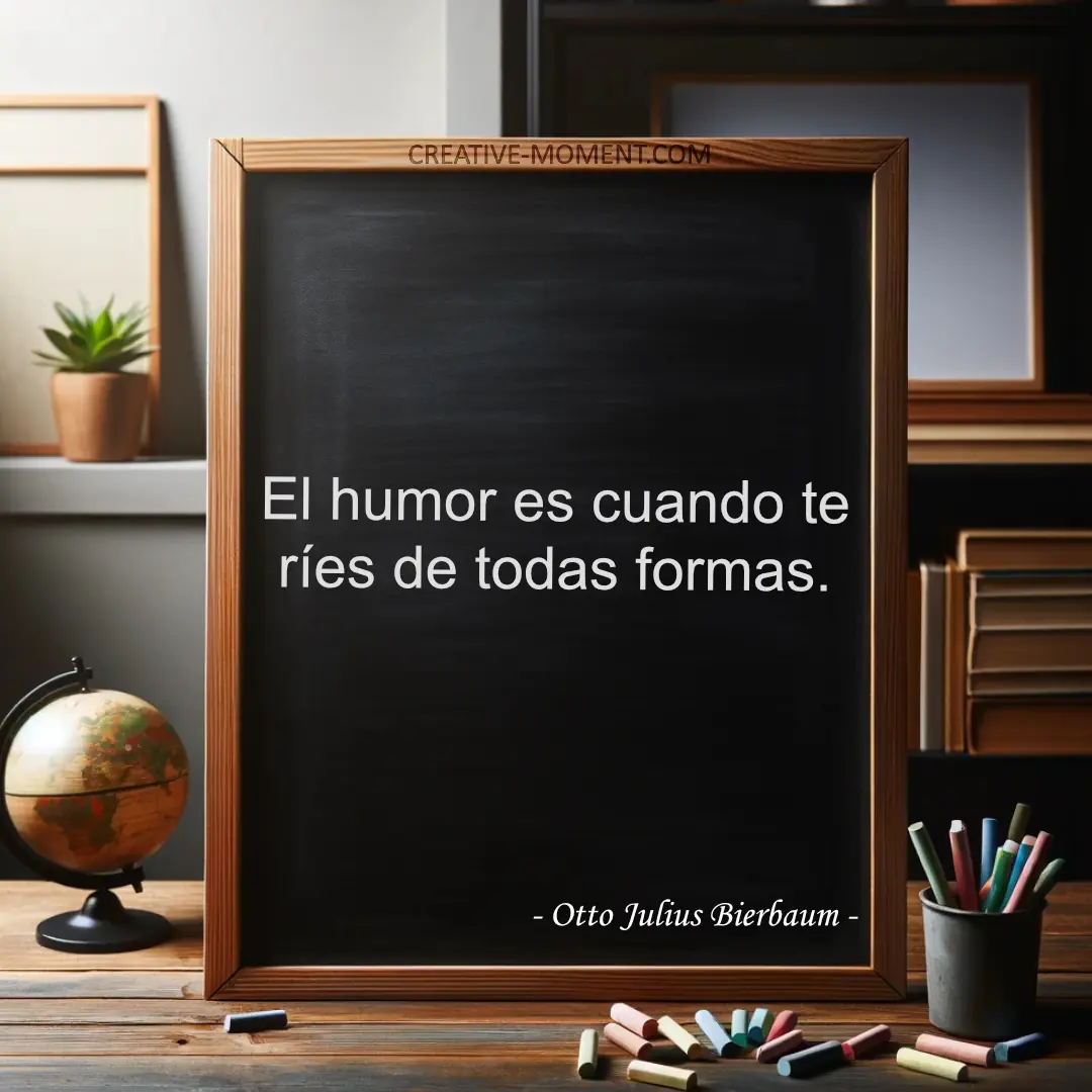El humor es cuando te ríes de todas formas