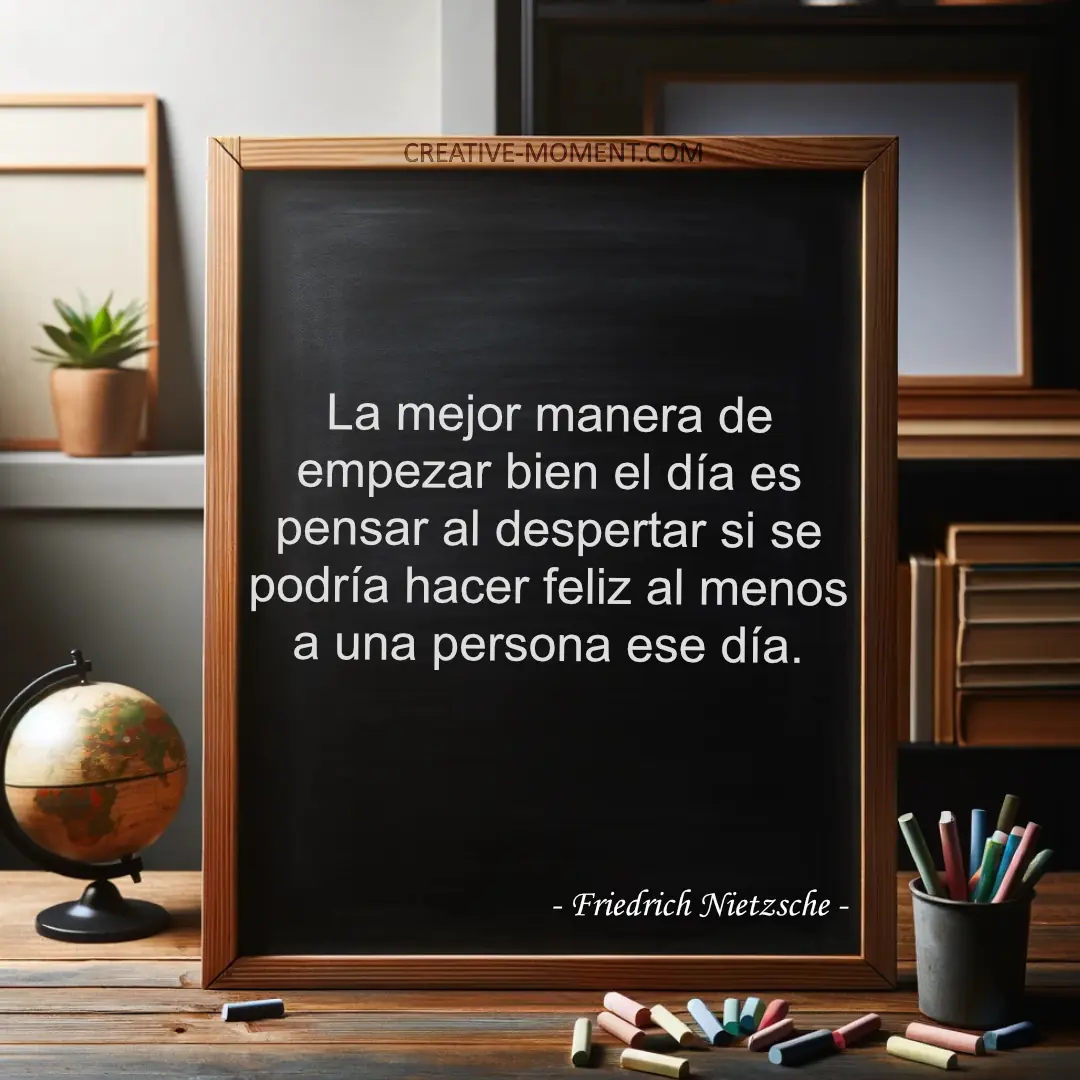 La mejor manera de empezar bien el día es pensar al despertar si se podría hacer feliz al menos a una persona ese día