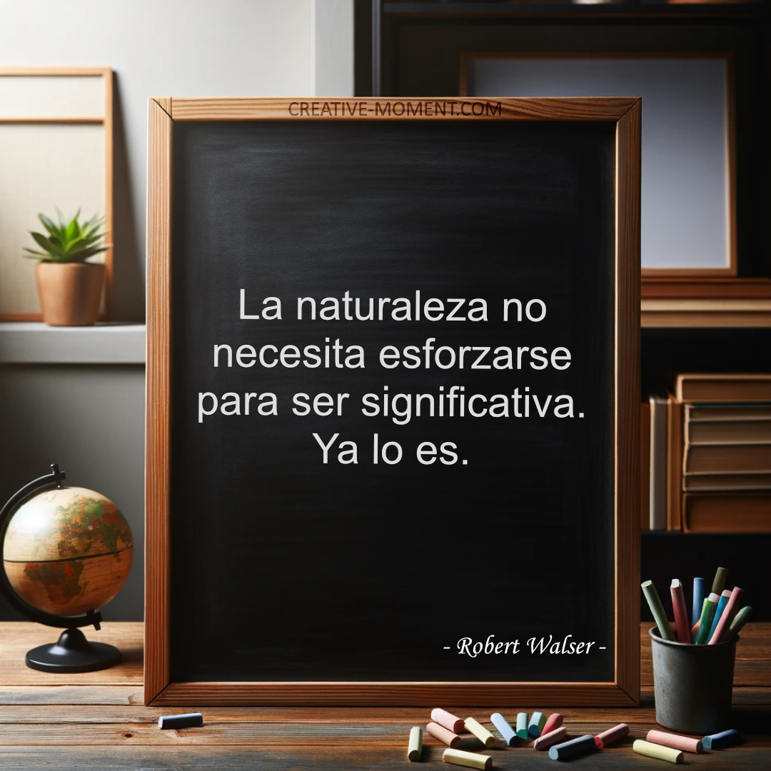 La naturaleza no necesita esforzarse para ser significativa. Ya lo es