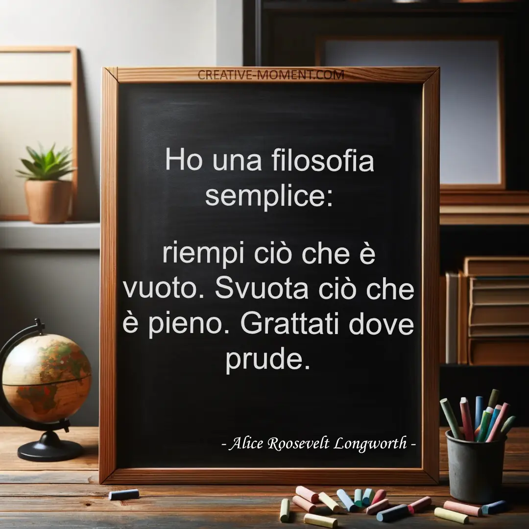 Ho una filosofia semplice: riempi ciò che è vuoto. Svuota ciò che è pieno. Grattati dove prude