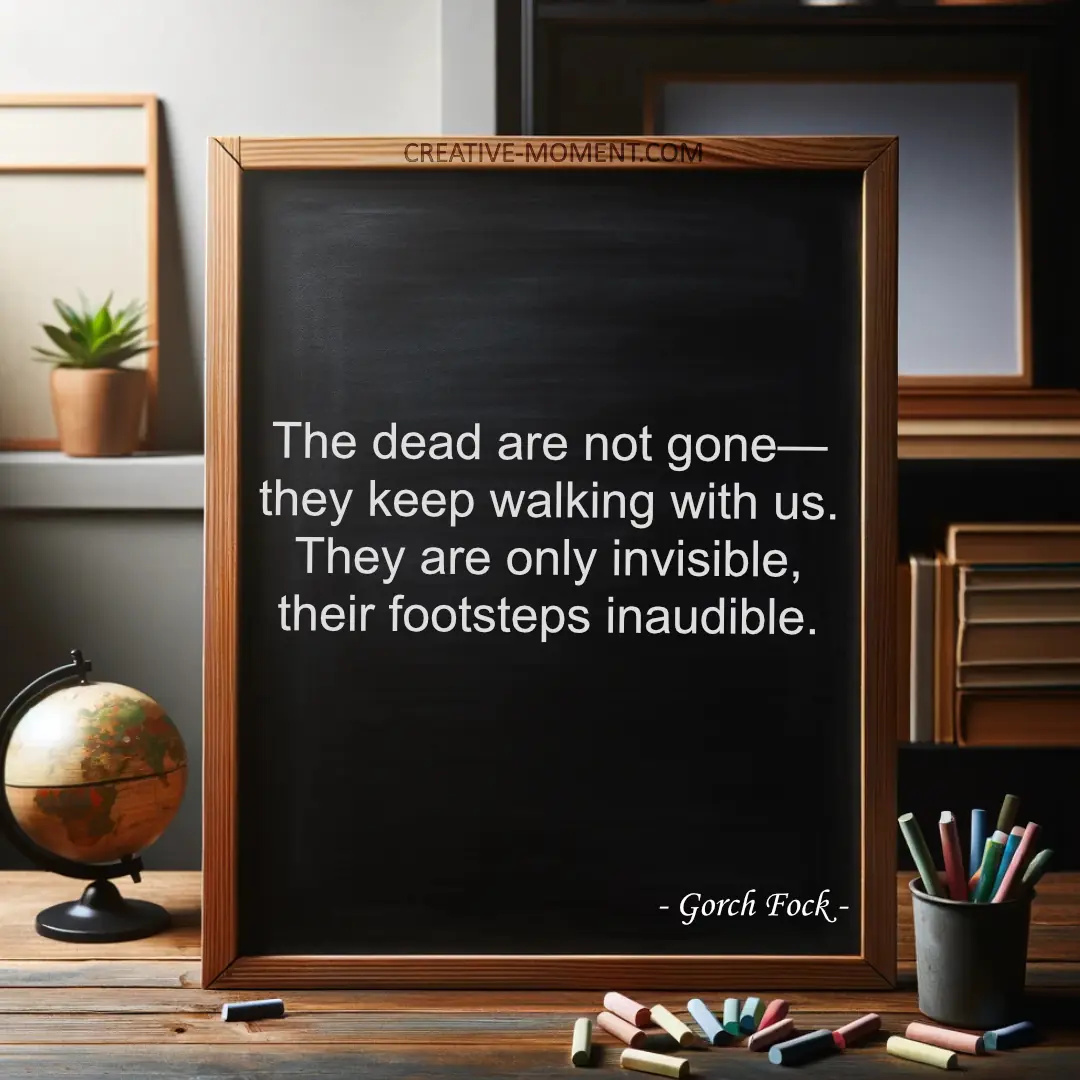 The dead are not gone—they keep walking with us. They are only invisible, their footsteps inaudible
